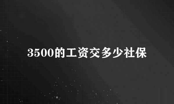 3500的工资交多少社保
