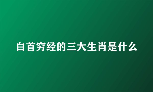 白首穷经的三大生肖是什么