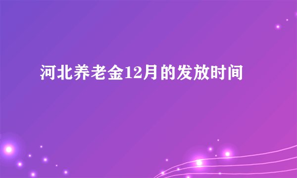 河北养老金12月的发放时间