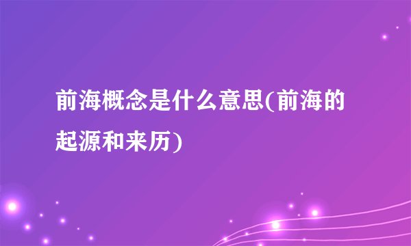 前海概念是什么意思(前海的起源和来历)