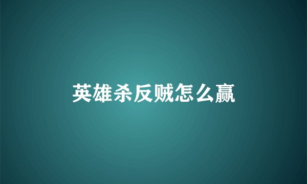 英雄杀反贼怎么赢