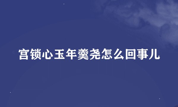 宫锁心玉年羹尧怎么回事儿