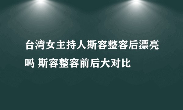 台湾女主持人斯容整容后漂亮吗 斯容整容前后大对比