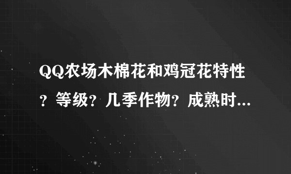 QQ农场木棉花和鸡冠花特性？等级？几季作物？成熟时间？再熟时间？