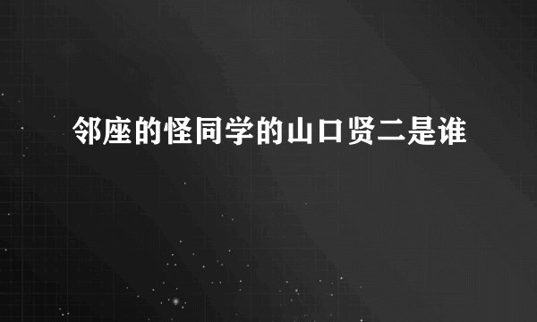 邻座的怪同学的山口贤二是谁