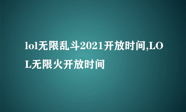 lol无限乱斗2021开放时间,LOL无限火开放时间