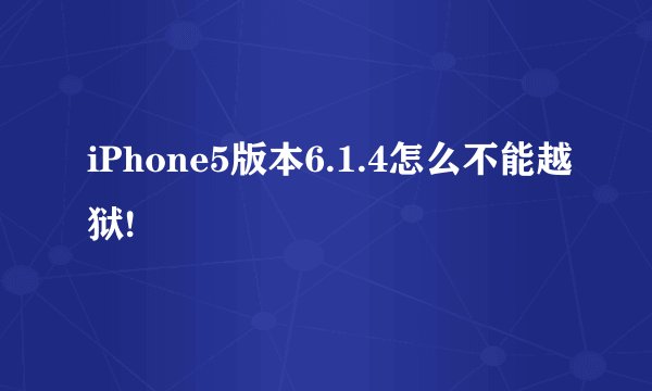 iPhone5版本6.1.4怎么不能越狱!