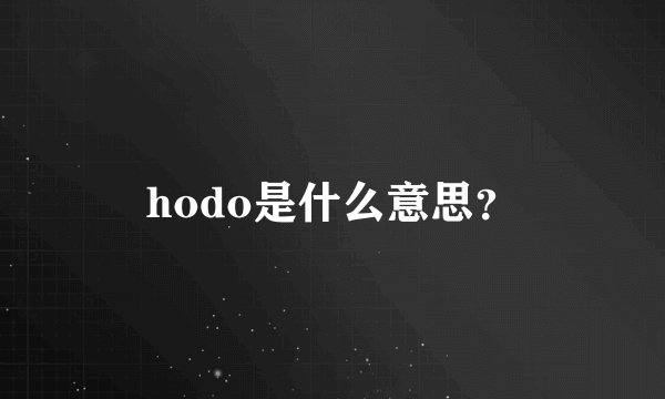 hodo是什么意思？
