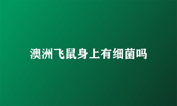 澳洲飞鼠身上有细菌吗