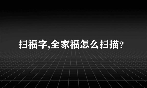 扫福字,全家福怎么扫描？