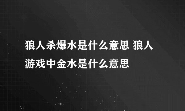 狼人杀爆水是什么意思 狼人游戏中金水是什么意思