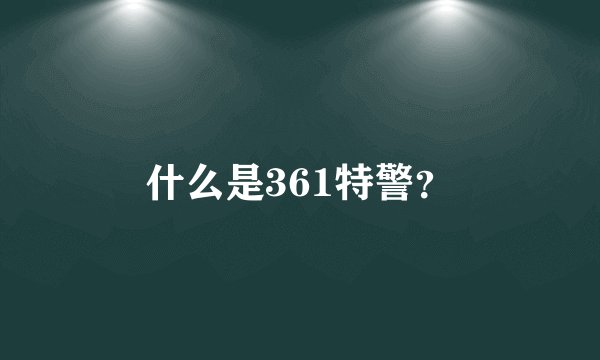 什么是361特警?