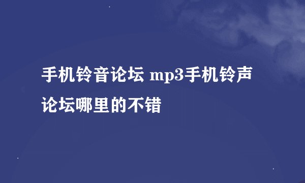 手机铃音论坛 mp3手机铃声论坛哪里的不错