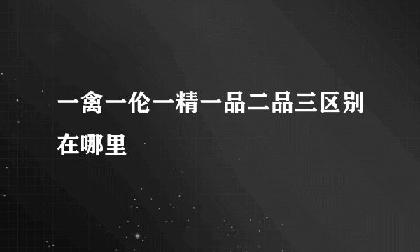 一禽一伦一精一品二品三区别在哪里