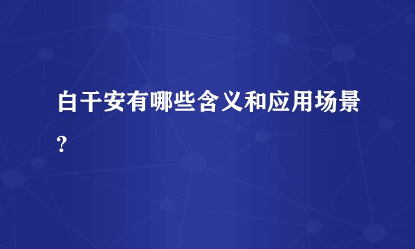白干安有哪些含义和应用场景？