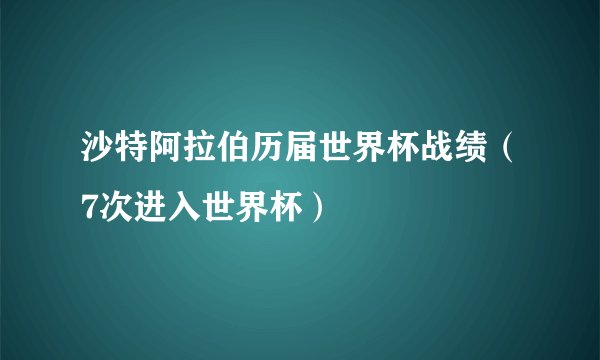 沙特阿拉伯历届世界杯战绩（7次进入世界杯）