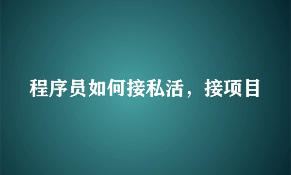 程序员如何接私活，接项目