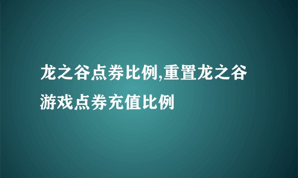 龙之谷点券比例,重置龙之谷游戏点券充值比例