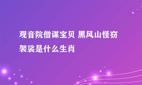 观音院僧谋宝贝 黑风山怪窃袈裟是什么生肖