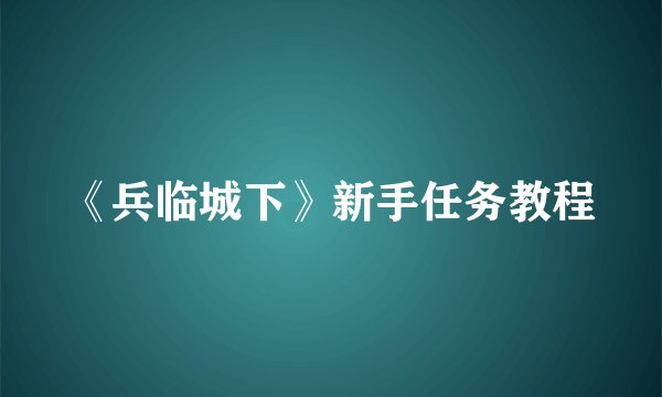《兵临城下》新手任务教程
