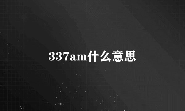 337am什么意思