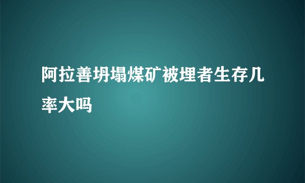 阿拉善坍塌煤矿被埋者生存几率大吗