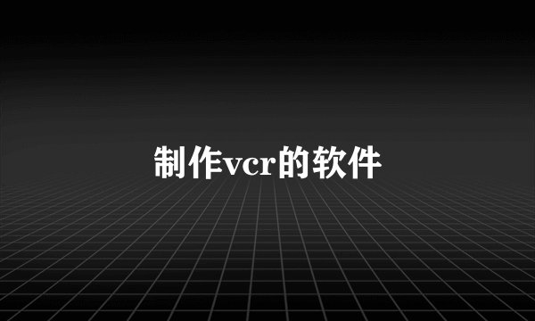 制作vcr的软件