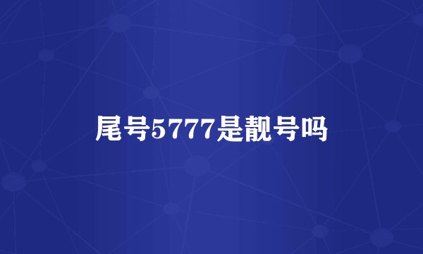 尾号5777是靓号吗
