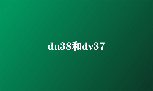 du38和dv37