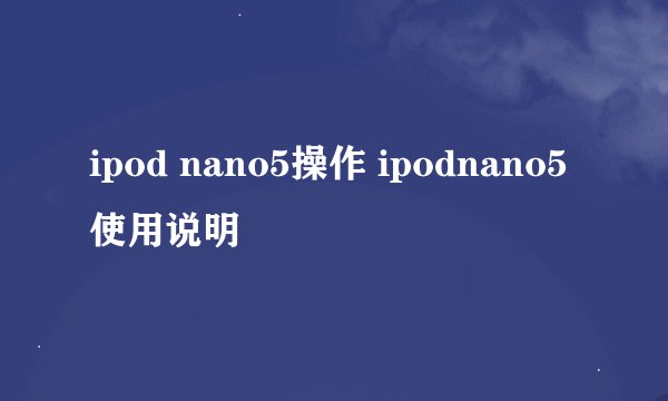 ipod nano5操作 ipodnano5使用说明