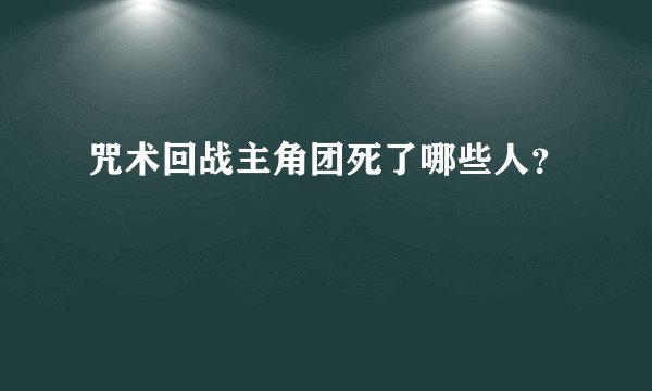 咒术回战主角团死了哪些人？