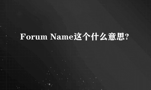 Forum Name这个什么意思?