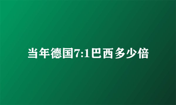 当年德国7:1巴西多少倍
