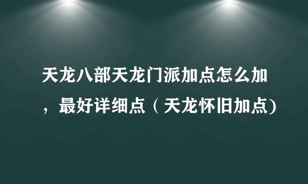 天龙八部天龙门派加点怎么加，最好详细点（天龙怀旧加点)