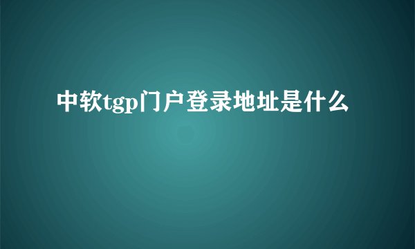 中软tgp门户登录地址是什么