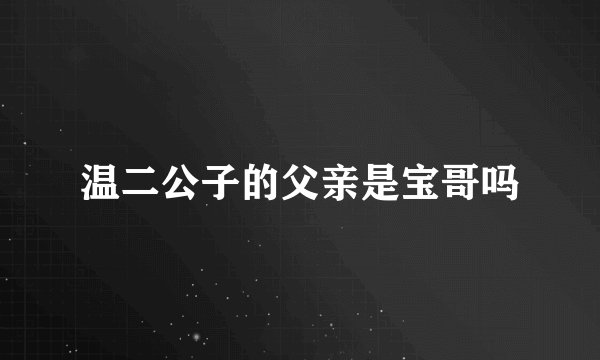温二公子的父亲是宝哥吗