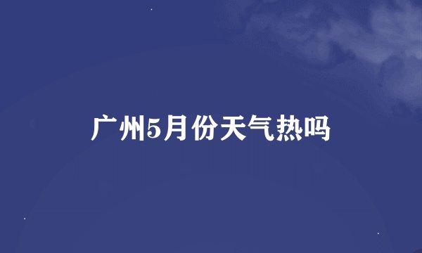 广州5月份天气热吗