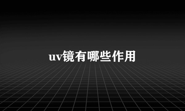 uv镜有哪些作用