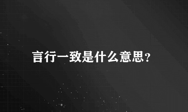 言行一致是什么意思？