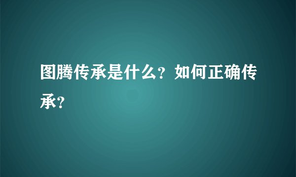 图腾传承是什么？如何正确传承？