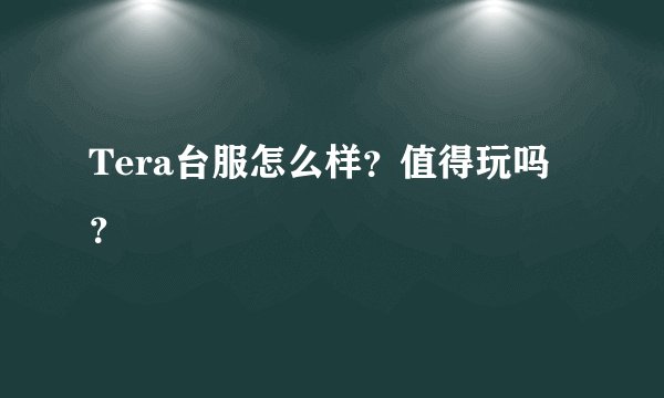 Tera台服怎么样？值得玩吗？