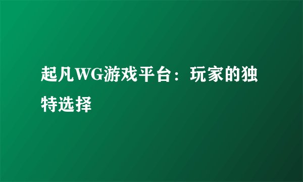 起凡WG游戏平台：玩家的独特选择