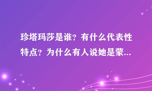 珍塔玛莎是谁？有什么代表性特点？为什么有人说她是蒙娜丽莎的妹妹？