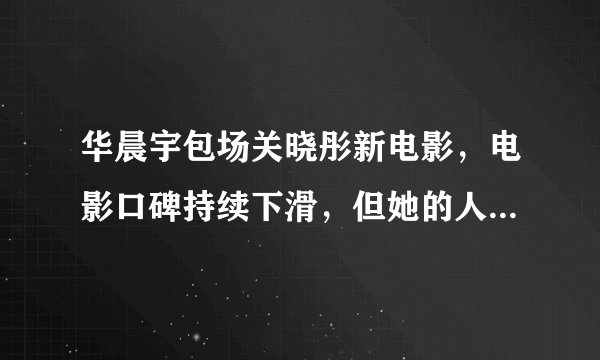 华晨宇包场关晓彤新电影，电影口碑持续下滑，但她的人缘真的好