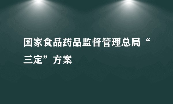 国家食品药品监督管理总局“三定”方案