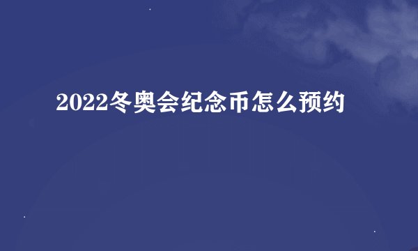 2022冬奥会纪念币怎么预约