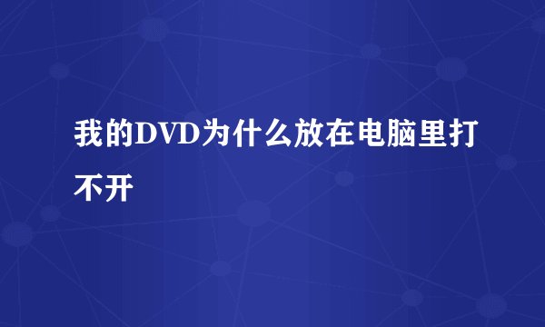 我的DVD为什么放在电脑里打不开