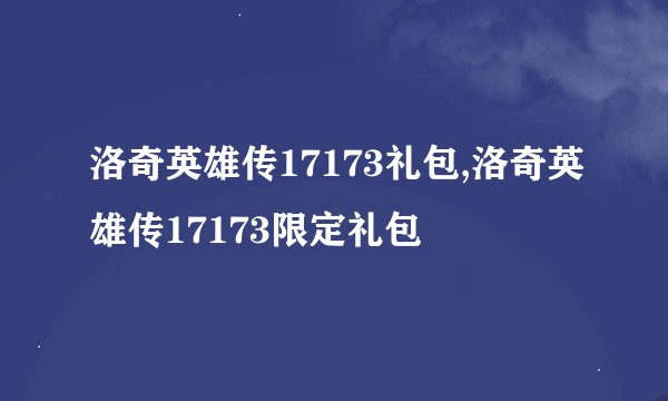 洛奇英雄传17173礼包,洛奇英雄传17173限定礼包