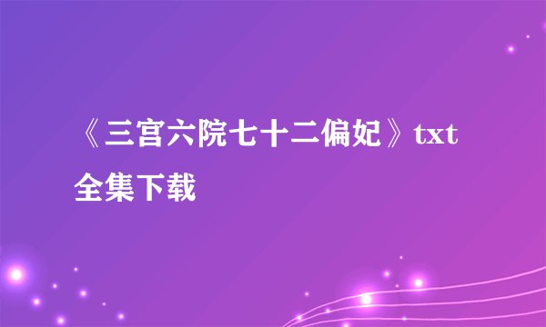 《三宫六院七十二偏妃》txt全集下载