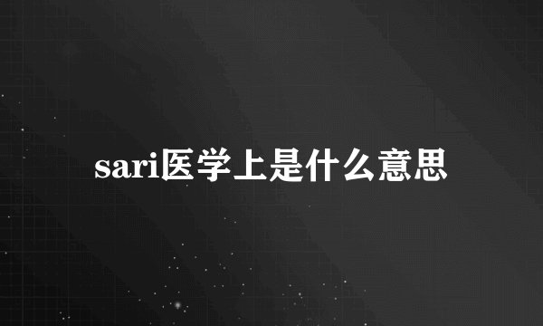 sari医学上是什么意思